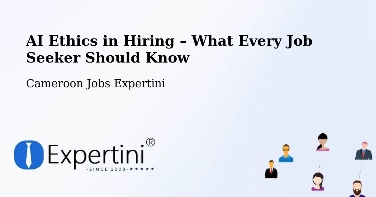 AI Ethics in Recruitment & Hiring – Saa - Saa, Cameroon Jobs Expertini